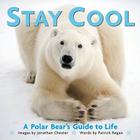 Stay Cool: A Polar Bear's Guide to Life (Extreme Images #3) By Jonathan Chester, Patrick Regan Cover Image