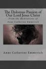 The Dolorous Passion of Our Lord Jesus Christ By Anne Catherine Emmerich Cover Image
