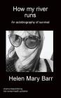 How my river runs: An autobiography of survival By Helen Mary Barr Cover Image