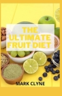 The Ultimate Fruit Diet: The Fruit Diet Healing System By Mark Clyne Cover Image