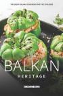 The Balkan Heritage: The Great Balkan Cookbook for the Explorer By Molly Mills Cover Image