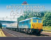 British Railways A C Electric Locomotives: A Pictorial Guide (Modern Traction Profiles) By David Cable Cover Image