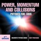 Power, Momentum and Collisions - Physics for Kids - 5th Grade Children's Physics Books By Baby Professor Cover Image