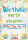 Birthday Party Planner: Wish. Plan. Party By Bookfly Publishing (Created by) Cover Image