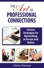 The Art of Professional Connections: Success Strategies for Networking in Person and Online Cover Image