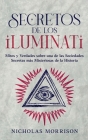Secretos de los Iluminati: Mitos y Verdades sobre una de las Sociedades Secretas más Misteriosas de la Historia By Nicholas Morrison Cover Image