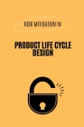 Risk Mitigation in Product Life Cycle Design By Raof Ahmad Khan Cover Image