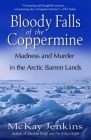 Bloody Falls of the Coppermine: Madness and Murder in the Arctic Barren Lands By Mckay Jenkins Cover Image