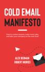 Cold Email Manifesto: How to Contact Anyone, Make More Sales, and Take Your Company to the Next Level By Robert Indries, Alex Berman Cover Image