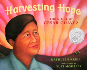 Harvesting Hope: The Story of Cesar Chavez By Kathleen Krull, Yuyi Morales (Illustrator) Cover Image
