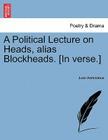 A Political Lecture on Heads, Alias Blockheads. [in Verse.] By Juan Asmodeus Cover Image