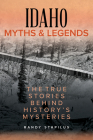 Idaho Myths and Legends: The True Stories Behind History's Mysteries (Myths and Mysteries) Cover Image