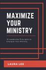 Maximize Your Ministry: 16 Leadership Principles to Encourage and Motivate Your Ministry Team By Laura A. Lee Cover Image