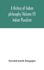 A history of Indian philosophy (Volume IV) Indian Pluralism By Surendranath Dasgupta Cover Image