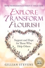 Explore, Transform, Flourish: Support and Hope for Those Who Help Others: How Professionals Keep It Together By Gillian Stevens Cover Image