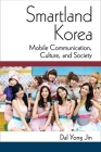 Smartland Korea: Mobile Communication, Culture, and Society (Perspectives On Contemporary Korea) Cover Image