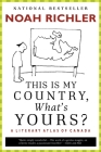 This Is My Country, What's Yours?: A Literary Atlas of Canada By Noah Richler Cover Image