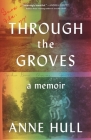 Through the Groves: A Memoir By Anne Hull Cover Image