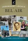 Legendary Locals of Bel Air By Carol L. Deibel, Kathi Santora Cover Image