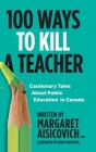 100 Ways to Kill a Teacher: Cautionary Tales About Public Education in Canada By Margaret Aisicovich, David Aisicovich (Illustrator) Cover Image