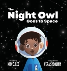 The Night Owl Goes to Space By Kim C. Lee, Vera Sysolina (Illustrator) Cover Image