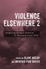 Violence Elsewhere 2: Imagining Distant Violence in Germany Since 2001 (Studies in German Literature Linguistics and Culture #245) By Clare Bielby (Editor), Mererid Puw Davies (Editor), Sofía Forchieri (Contribution by) Cover Image