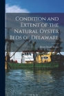 Condition and Extent of the Natural Oyster Beds of Delaware By Henry Frank 1867- Moore (Created by) Cover Image