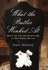 What the Butler Winked At: Being the Life and Adventures of Eric Horne, Butler By Eric Horne Cover Image