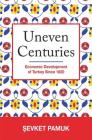 Uneven Centuries: Economic Development of Turkey Since 1820 (Princeton Economic History of the Western World #93) By Şevket Pamuk Cover Image