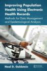 Improving Population Health Using Electronic Health Records: Methods for Data Management and Epidemiological Analysis By Neal D. Goldstein Cover Image