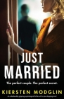 Just Married: An unbelievably gripping psychological thriller with a jaw-dropping twist! By Kiersten Modglin Cover Image