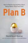 Plan B: How to Hatch a Second Plan That's Always Better Than Your First By David Kord Murray Cover Image
