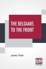 The Belgians To The Front By James Fiske Cover Image