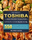 The Perfect Toshiba Air Fryer Toaster Oven Cookbook: 550 Enjoyable, Quick & Easy Recipes to Appreciate with Your Family Healthy Food Cover Image