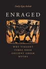 Enraged: Why Violent Times Need Ancient Greek Myths By Emily Katz Anhalt Cover Image