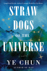 Straw Dogs of the Universe: A Novel By Ye Chun Cover Image