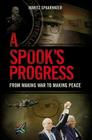 A Spook's Progress: From Making War to Making Peace Cover Image