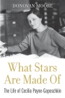 What Stars Are Made of: The Life of Cecilia Payne-Gaposchkin By Donovan Moore, Jocelyn Bell Burnell (Foreword by) Cover Image