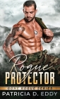 Rogue Protector: A Gone Rogue Romantic Suspense Standalone By Patricia D. Eddy Cover Image