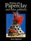 Working with Paperclay and Other Additives By Anne Lightwood Cover Image