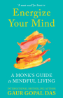 Energize Your Mind: A Monk's Guide to Mindful Living By Gaur Gopal Das Cover Image