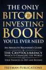 The Only Bitcoin Investing Book You'll Ever Need: An Absolute Beginner's Guide to the Cryptocurrency Which Is Changing the World and Your Finances in By Freeman Publications Cover Image