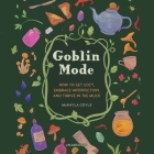 Goblin Mode: How to Get Cozy, Embrace Imperfection, and Thrive in the Muck By McKayla Coyle, Julia Atwood (Read by) Cover Image