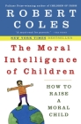 The Moral Intelligence of Children: How to Raise a Moral Child By Robert Coles Cover Image