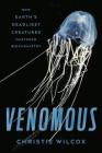 Venomous: How Earth's Deadliest Creatures Mastered Biochemistry By Christie Wilcox Cover Image
