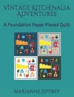 Vintage Kitchenalia Adventures: A Foundation Paper Pieced Quilt By Marianne G. Jeffrey Cover Image