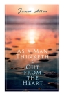 As a Man Thinketh & Out from the Heart: 2 Allen Books in One Edition By James Allen Cover Image