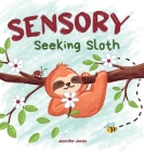Sensory Seeking Sloth: A Sensory Processing Disorder Book for Kids and Adults of All Ages About a Sensory Diet For Ultimate Brain and Body He Cover Image