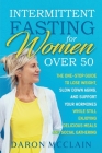 Intermittent Fasting for Women Over 50: The One-Stop Guide to Lose Weight, Slow Down Aging, and Support Your Hormones While Still Enjoying Delicious M By Daron McClain Cover Image