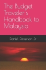 The Budget Traveler's Handbook to Malaysia By Jr. Dickerson, Daniel Cover Image